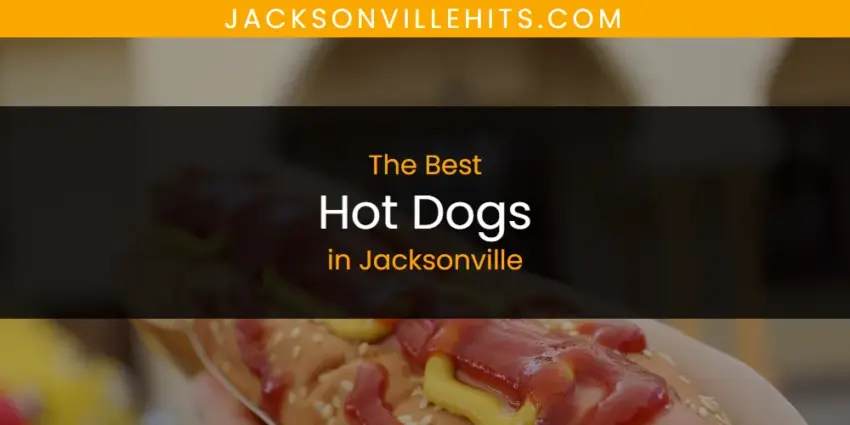 Jacksonville’s Best Hot Dogs: Your Ultimate Guide to the Bold City’s Top Dogs